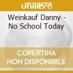 Weinkauf Danny - No School Today cd