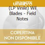 (LP Vinile) Wil Blades - Field Notes