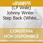 (LP Vinile) Johnny Winter - Step Back (White Vinyl) vinile