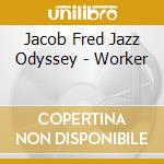 Jacob Fred Jazz Odyssey - Worker cd musicale di Jacob Fred Jazz Odyssey