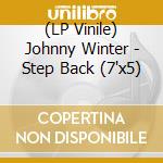 (LP Vinile) Johnny Winter - Step Back (7"x5)