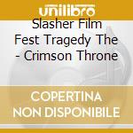Slasher Film Fest Tragedy The - Crimson Throne cd musicale di Slasher Film Fest Tragedy The