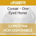 Corsair - One Eyed Horse cd musicale di Corsair