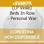 (LP Vinile) Birds In Row - Personal War vinile