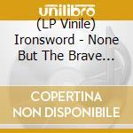 (LP Vinile) Ironsword - None But The Brave (2 Lp) vinile