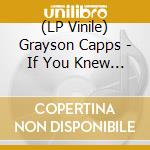 (LP Vinile) Grayson Capps - If You Knew My Mind lp vinile di Grayson Capps