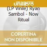 (LP Vinile) Ryan Sambol - Now Ritual lp vinile di Ryan Sambol