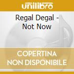 Regal Degal - Not Now cd
