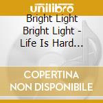 Bright Light Bright Light - Life Is Hard The Remixes