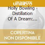 Holly Bowling - Distillation Of A Dream: The M cd musicale di Holly Bowling