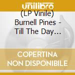 (LP Vinile) Burnell Pines - Till The Day I Die vinile