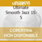 Ultimate Smooth Jazz 1S: 5 cd musicale