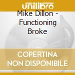 Mike Dillon - Functioning Broke cd musicale di Dillon, Mike
