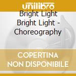 Bright Light Bright Light - Choreography cd musicale di Bright Light Bright Light