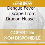 Dengue Fever - Escape From Dragon House (Deluxe Version) cd musicale di Dengue Fever