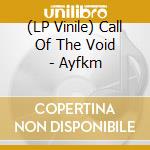 (LP Vinile) Call Of The Void - Ayfkm lp vinile di Call Of The Void