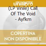 (LP Vinile) Call Of The Void - Ayfkm vinile