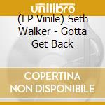 (LP Vinile) Seth Walker - Gotta Get Back lp vinile di Seth Walker
