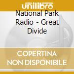National Park Radio - Great Divide cd musicale di National Park Radio