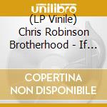 (LP Vinile) Chris Robinson Brotherhood - If You Lived Here, You Would Be Home By Now vinile