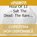 Hour Of 13 - Salt The Dead: The Rare And Unreleased (2 Cd) cd