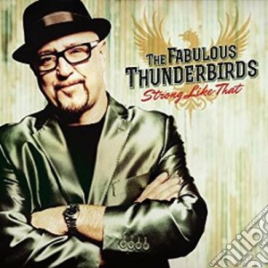 Fabulous Thunderbirds (The) - Strong Like That cd musicale di Fabulous Thunderbirds (The)