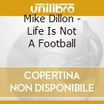 Mike Dillon - Life Is Not A Football cd musicale di Mike Dillon
