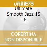 Ultimate Smooth Jazz 1S - 6 cd