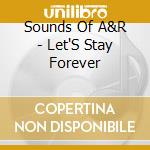 Sounds Of A&R - Let'S Stay Forever cd musicale di Sounds Of A&R