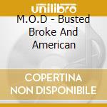 M.O.D - Busted Broke And American cd musicale di M.O.D