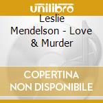 Leslie Mendelson - Love & Murder cd musicale di Leslie Mendelson
