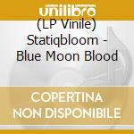 (LP Vinile) Statiqbloom - Blue Moon Blood