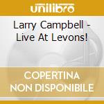 Larry Campbell - Live At Levons! cd musicale