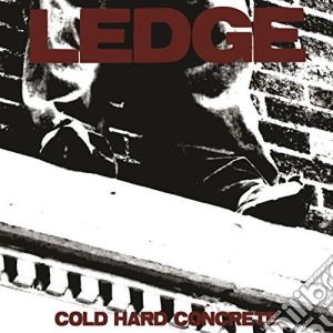 Ledge - Cold Hard Concrete cd musicale di Ledge