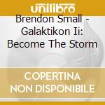 Brendon Small - Galaktikon Ii: Become The Storm cd musicale di Brendon Small