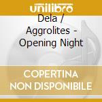 Dela / Aggrolites - Opening Night cd musicale di Dela / Aggrolites
