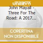 John Mayall - Three For The Road: A 2017 Live Recording cd