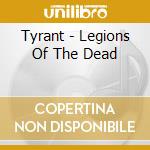 Tyrant - Legions Of The Dead cd musicale di Tyrant