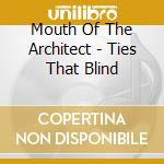 Mouth Of The Architect - Ties That Blind cd musicale di Mouth Of The Architect