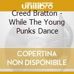 Creed Bratton - While The Young Punks Dance cd