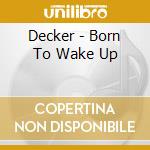 Decker - Born To Wake Up cd musicale di Decker