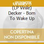 (LP Vinile) Decker - Born To Wake Up lp vinile di Decker