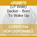 (LP Vinile) Decker - Born To Wake Up vinile