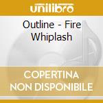 Outline - Fire Whiplash cd