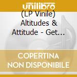 (LP Vinile) Altitudes & Attitude - Get It Out lp vinile di Altitudes & Attitude