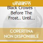 Black Crowes - Before The Frost.. Until The Freeze cd
