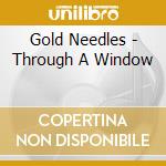 Gold Needles - Through A Window cd