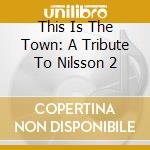This Is The Town: A Tribute To Nilsson 2 cd musicale