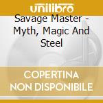 Savage Master - Myth, Magic And Steel cd musicale