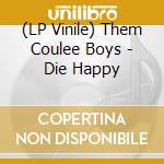 (LP Vinile) Them Coulee Boys - Die Happy vinile